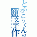 とあるこうくんの顔文字作成（ヒマジン）