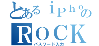 とあるｉＰｈｏｎｅのＲＯＣＫ画面（パスワード入力）