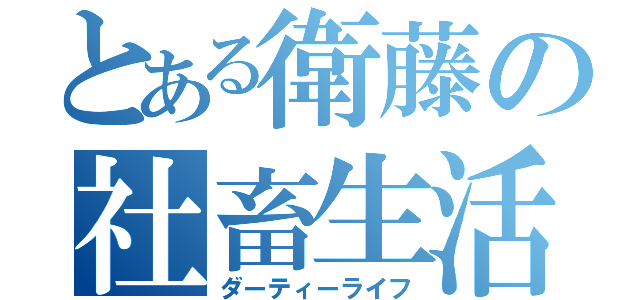 とある衛藤の社畜生活（ダーティーライフ）