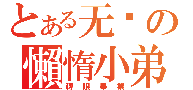 とある无敌の懶惰小弟（轉眼畢業）