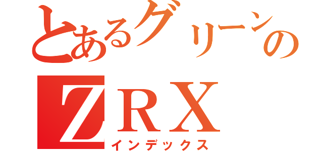 とあるグリーンのＺＲＸ（インデックス）