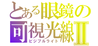 とある眼鏡の可視光線Ⅱ（ビジブルライト）