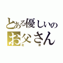 とある優しいのお父さん（花澤）