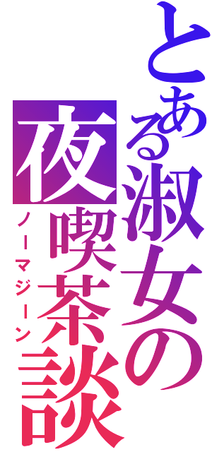 とある淑女の夜喫茶談義（ノーマジーン）