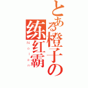 とある橙子の练红霸（Ｎｏｌａｎ）