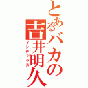 とあるバカの吉井明久（インデックス）