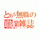 とある無職の職業雑誌（働け、ニート）