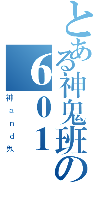 とある神鬼班の６０１（神ａｎｄ鬼）