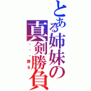 とある姉妹の真剣勝負（・・・葬る）