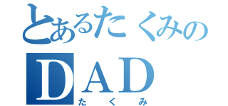 とあるたくみのＤＡＤ（たくみ）