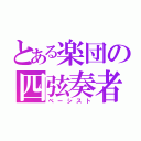 とある楽団の四弦奏者（ベーシスト）