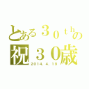 とある３０ｔｈの祝３０歳（２０１４．４．１９）