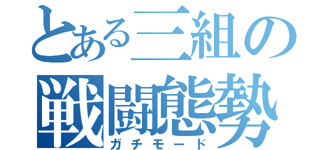 とある三組の戦闘態勢（ガチモード）