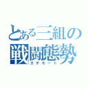 とある三組の戦闘態勢（ガチモード）