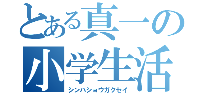 とある真一の小学生活（シンハショウガクセイ）