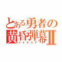 とある勇者の黄昏弾幕無双Ⅱ（メイドコア）