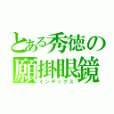 とある秀徳の願掛眼鏡（インデックス）