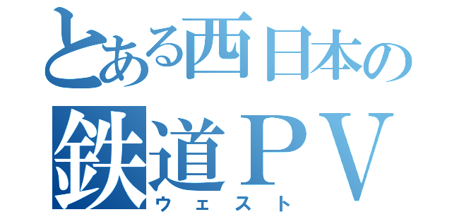 とある西日本の鉄道ＰＶ（ウェスト）