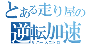 とある走り屋の逆転加速（リバースニトロ）