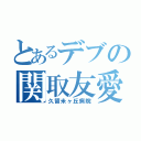 とあるデブの関取友愛（久留米ヶ丘病院）