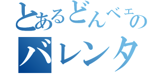 とあるどんベェのバレンタイン（）