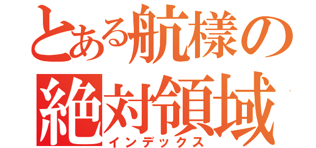 とある航樣の絶対領域（インデックス）