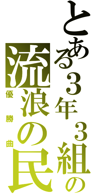 とある３年３組の流浪の民（優勝曲）