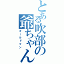 とある吹部の爺ちゃん（オールドマン）