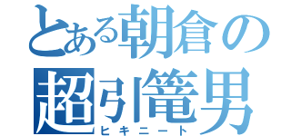 とある朝倉の超引篭男（ヒキニート）