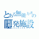 とある無能力者の開発施設（インデックス）