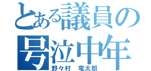 とある議員の号泣中年（野々村 竜太郎）