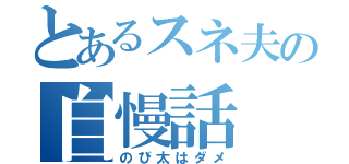 とあるスネ夫の自慢話（のび太はダメ）