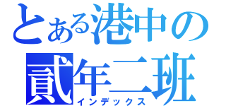 とある港中の貳年二班（インデックス）
