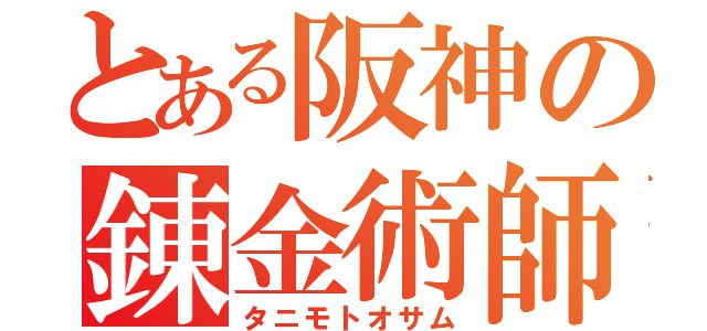 とある阪神の錬金術師（タニモトオサム）