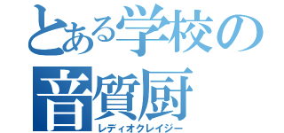とある学校の音質厨（レディオクレイジー）