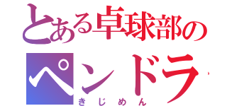 とある卓球部のペンドラ（きじめん）