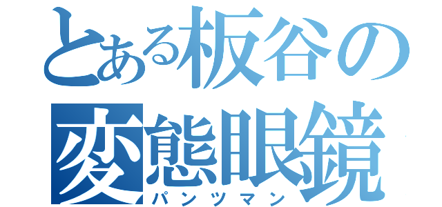 とある板谷の変態眼鏡（パンツマン）