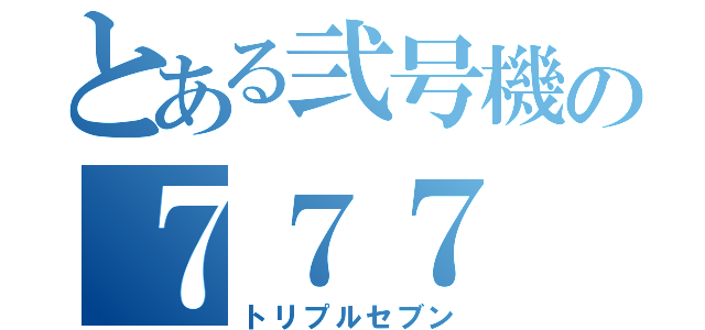 とある弐号機の７７７（トリプルセブン）