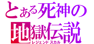 とある死神の地獄伝説（レジェンドスカル）