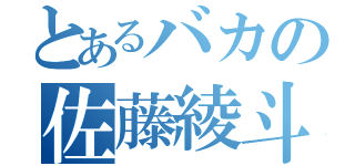 とあるバカの佐藤綾斗（）