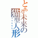 とある未来の猫型人形（ドラえもん）