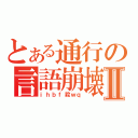 とある通行の言語崩壊Ⅱ（ｉｈｂｆ殺ｗｑ）