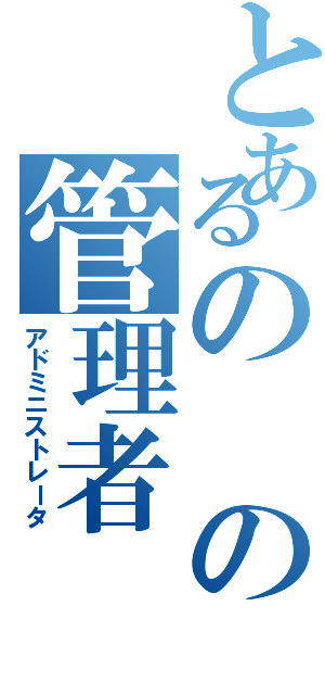 とあるのの管理者Ⅱ（アドミニストレータ）