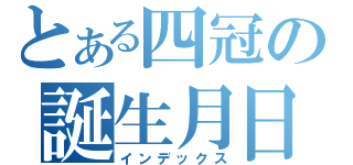 とある四冠の誕生月日（インデックス）