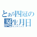 とある四冠の誕生月日（インデックス）