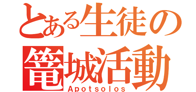 とある生徒の篭城活動（Ａｐｏｔｓｏｌｏｓ）