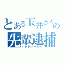 とある玉井さんの先輩逮捕（パクラレーター）