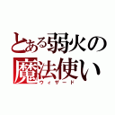 とある弱火の魔法使い（ウィザード）