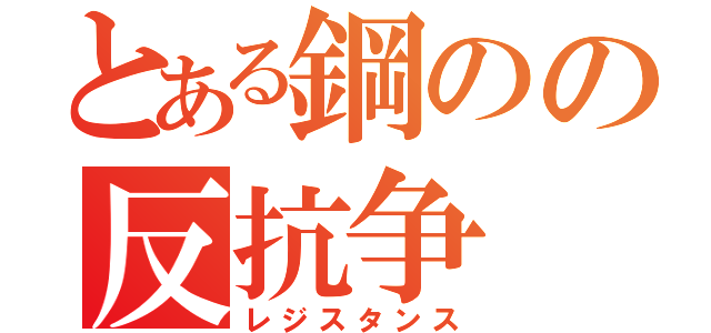 とある鋼のの反抗争（レジスタンス）