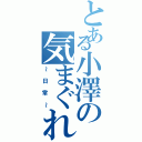 とある小澤の気まぐれ（～日常～）